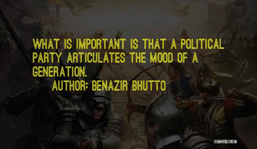 Benazir Bhutto Quotes: What Is Important Is That A Political Party Articulates The Mood Of A Generation.