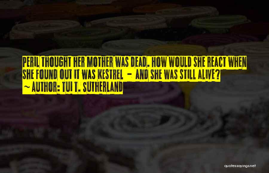 Tui T. Sutherland Quotes: Peril Thought Her Mother Was Dead. How Would She React When She Found Out It Was Kestrel - And She