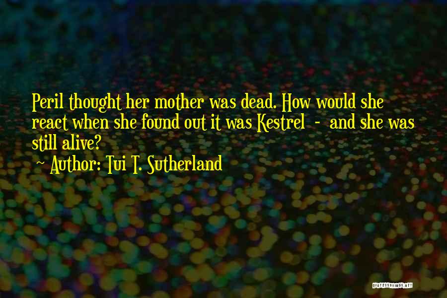 Tui T. Sutherland Quotes: Peril Thought Her Mother Was Dead. How Would She React When She Found Out It Was Kestrel - And She