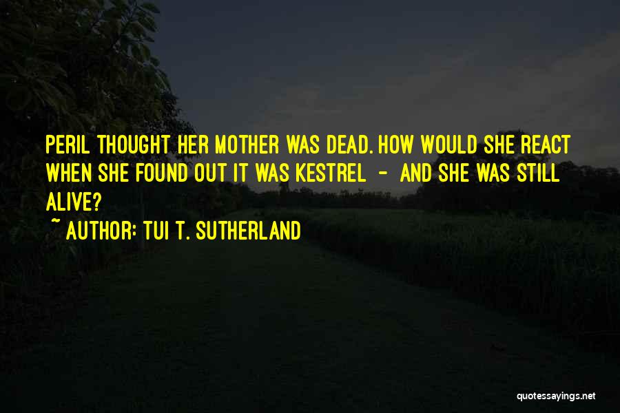Tui T. Sutherland Quotes: Peril Thought Her Mother Was Dead. How Would She React When She Found Out It Was Kestrel - And She