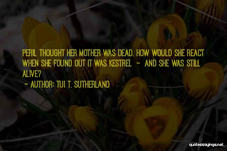Tui T. Sutherland Quotes: Peril Thought Her Mother Was Dead. How Would She React When She Found Out It Was Kestrel - And She