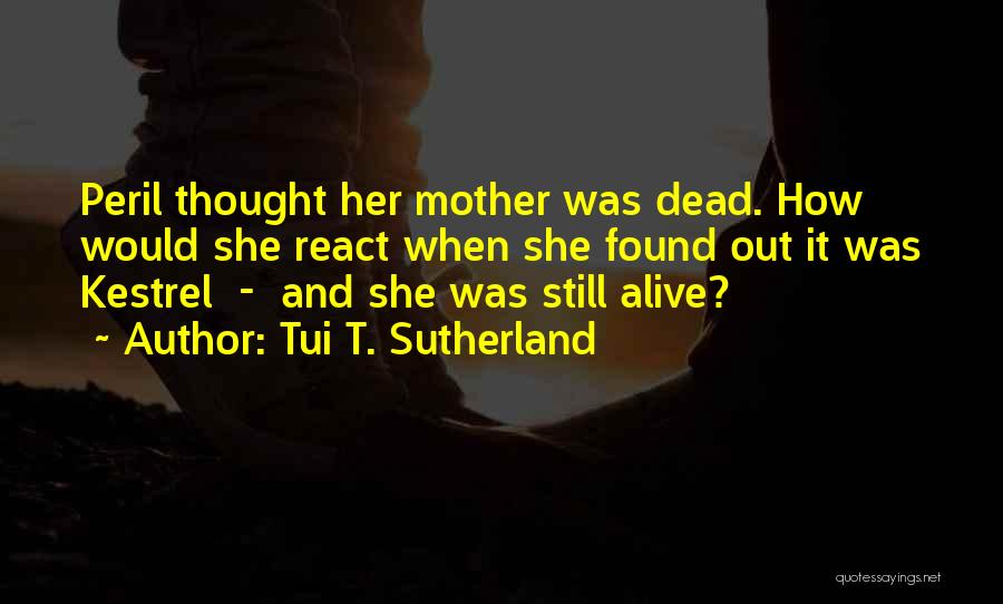 Tui T. Sutherland Quotes: Peril Thought Her Mother Was Dead. How Would She React When She Found Out It Was Kestrel - And She