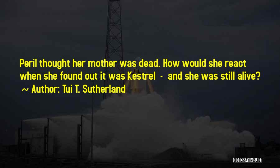 Tui T. Sutherland Quotes: Peril Thought Her Mother Was Dead. How Would She React When She Found Out It Was Kestrel - And She