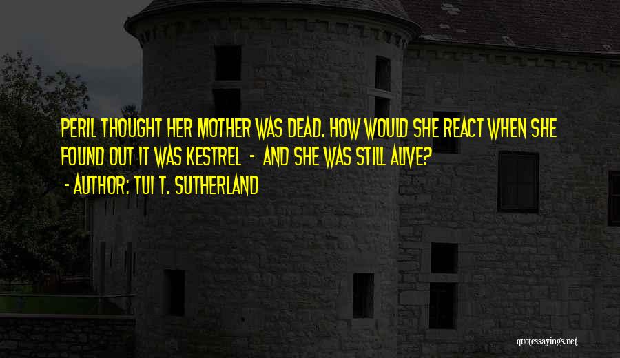 Tui T. Sutherland Quotes: Peril Thought Her Mother Was Dead. How Would She React When She Found Out It Was Kestrel - And She