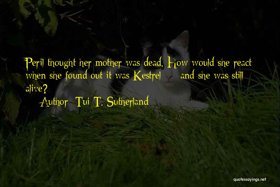 Tui T. Sutherland Quotes: Peril Thought Her Mother Was Dead. How Would She React When She Found Out It Was Kestrel - And She