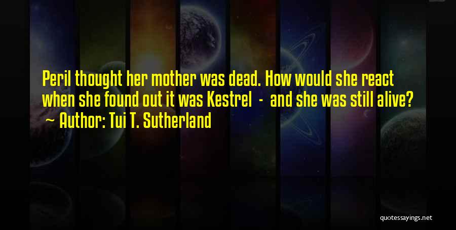 Tui T. Sutherland Quotes: Peril Thought Her Mother Was Dead. How Would She React When She Found Out It Was Kestrel - And She