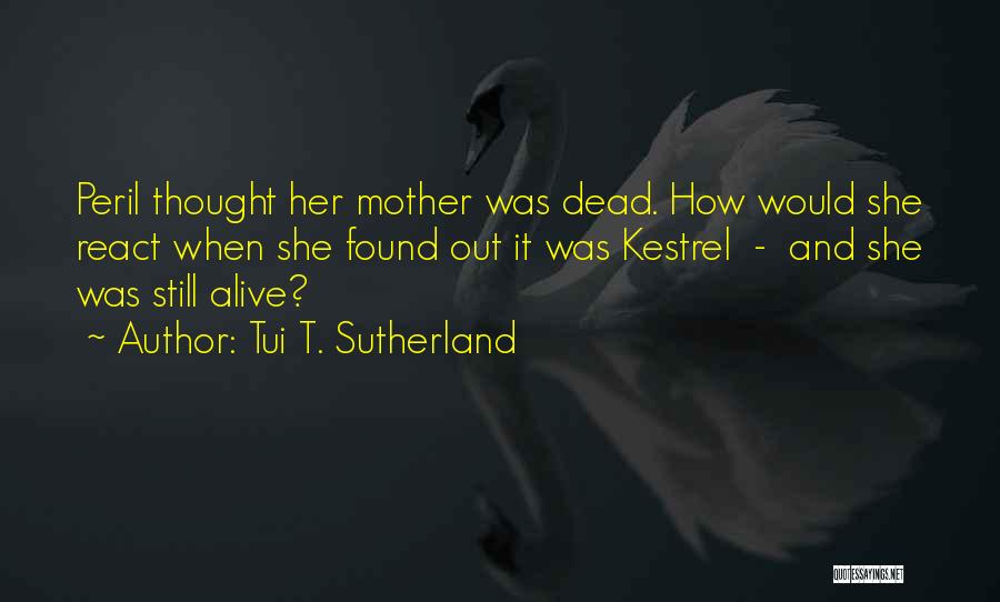 Tui T. Sutherland Quotes: Peril Thought Her Mother Was Dead. How Would She React When She Found Out It Was Kestrel - And She