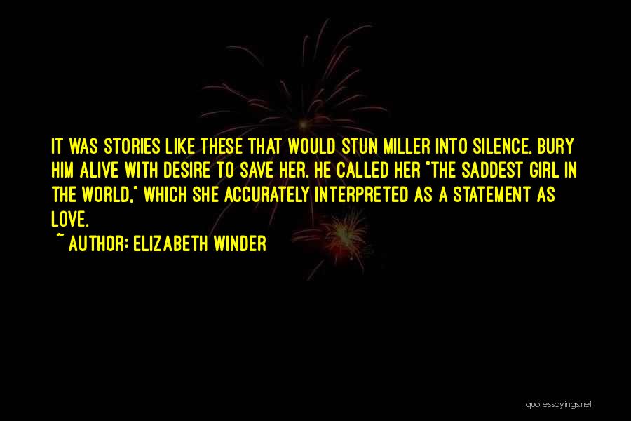 Elizabeth Winder Quotes: It Was Stories Like These That Would Stun Miller Into Silence, Bury Him Alive With Desire To Save Her. He