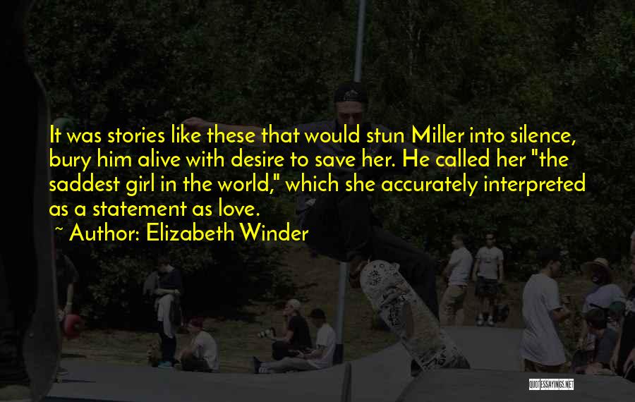 Elizabeth Winder Quotes: It Was Stories Like These That Would Stun Miller Into Silence, Bury Him Alive With Desire To Save Her. He
