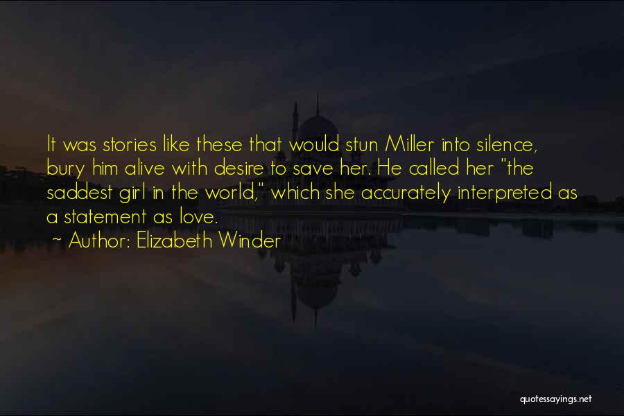 Elizabeth Winder Quotes: It Was Stories Like These That Would Stun Miller Into Silence, Bury Him Alive With Desire To Save Her. He