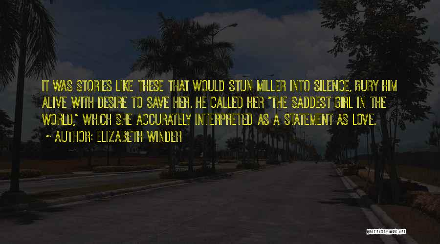 Elizabeth Winder Quotes: It Was Stories Like These That Would Stun Miller Into Silence, Bury Him Alive With Desire To Save Her. He