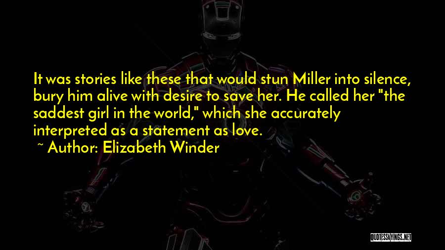 Elizabeth Winder Quotes: It Was Stories Like These That Would Stun Miller Into Silence, Bury Him Alive With Desire To Save Her. He