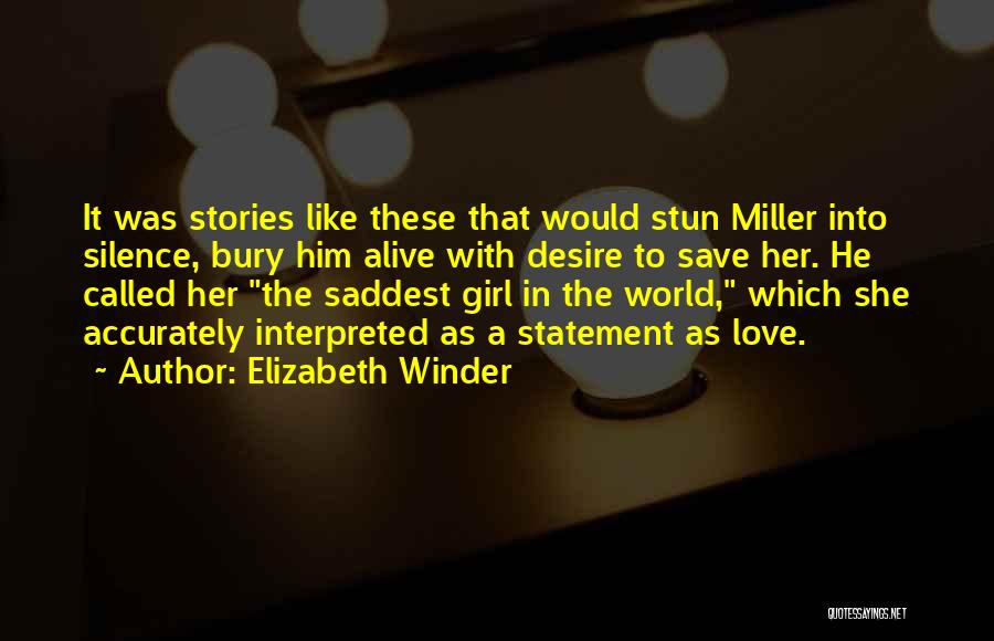 Elizabeth Winder Quotes: It Was Stories Like These That Would Stun Miller Into Silence, Bury Him Alive With Desire To Save Her. He