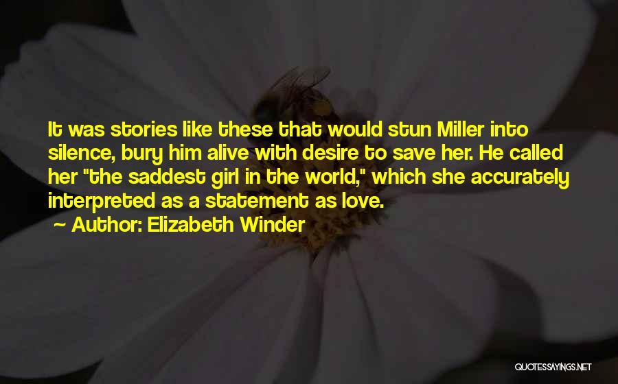 Elizabeth Winder Quotes: It Was Stories Like These That Would Stun Miller Into Silence, Bury Him Alive With Desire To Save Her. He