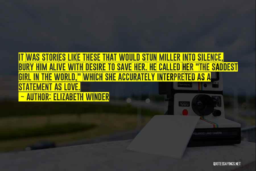 Elizabeth Winder Quotes: It Was Stories Like These That Would Stun Miller Into Silence, Bury Him Alive With Desire To Save Her. He