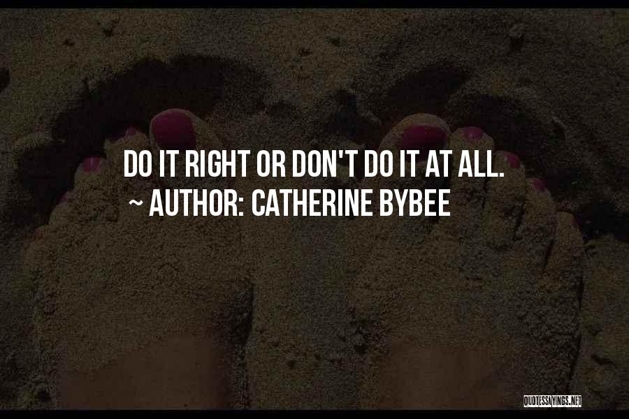 Catherine Bybee Quotes: Do It Right Or Don't Do It At All.