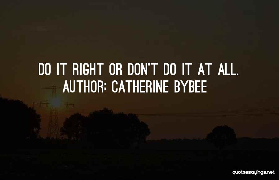 Catherine Bybee Quotes: Do It Right Or Don't Do It At All.