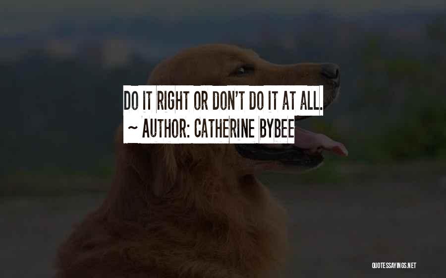 Catherine Bybee Quotes: Do It Right Or Don't Do It At All.