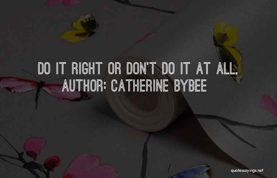 Catherine Bybee Quotes: Do It Right Or Don't Do It At All.