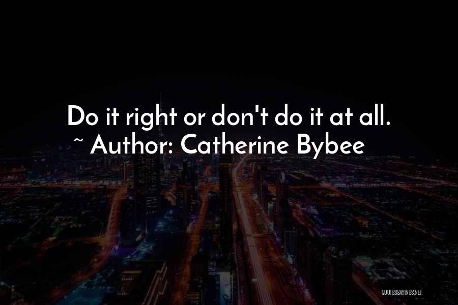 Catherine Bybee Quotes: Do It Right Or Don't Do It At All.