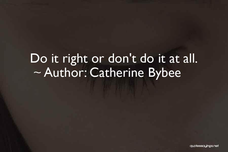 Catherine Bybee Quotes: Do It Right Or Don't Do It At All.