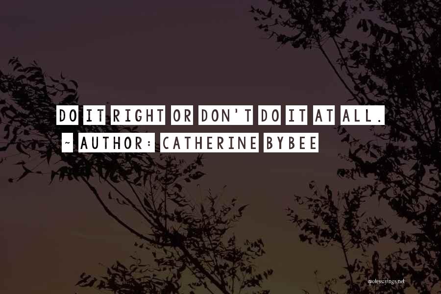 Catherine Bybee Quotes: Do It Right Or Don't Do It At All.