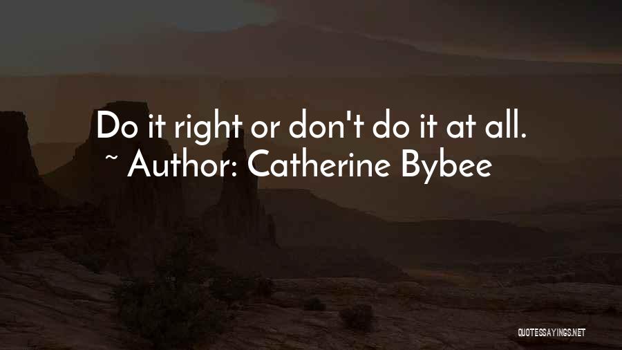 Catherine Bybee Quotes: Do It Right Or Don't Do It At All.