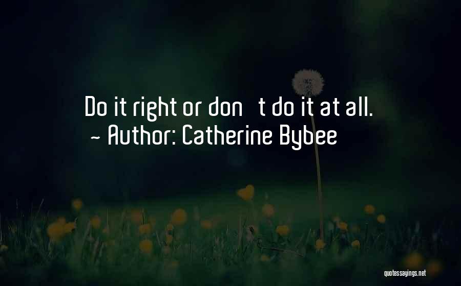 Catherine Bybee Quotes: Do It Right Or Don't Do It At All.