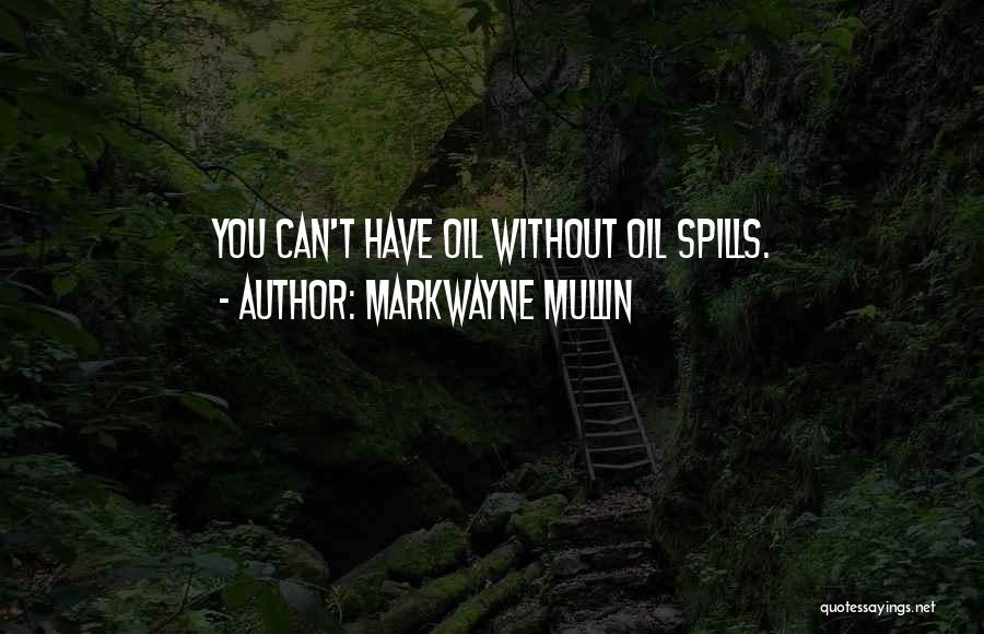 Markwayne Mullin Quotes: You Can't Have Oil Without Oil Spills.