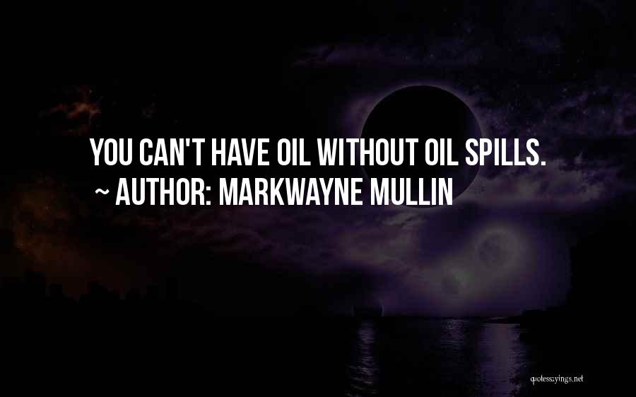 Markwayne Mullin Quotes: You Can't Have Oil Without Oil Spills.