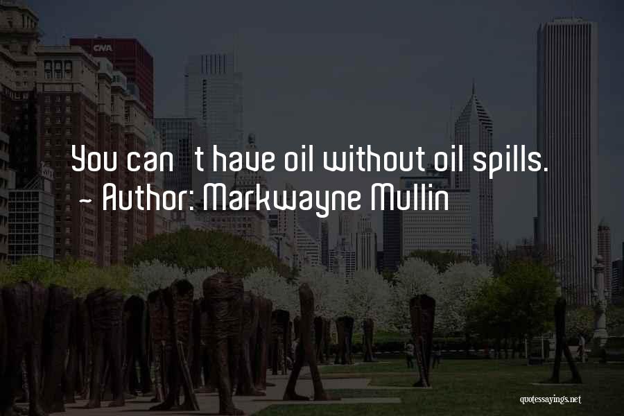 Markwayne Mullin Quotes: You Can't Have Oil Without Oil Spills.