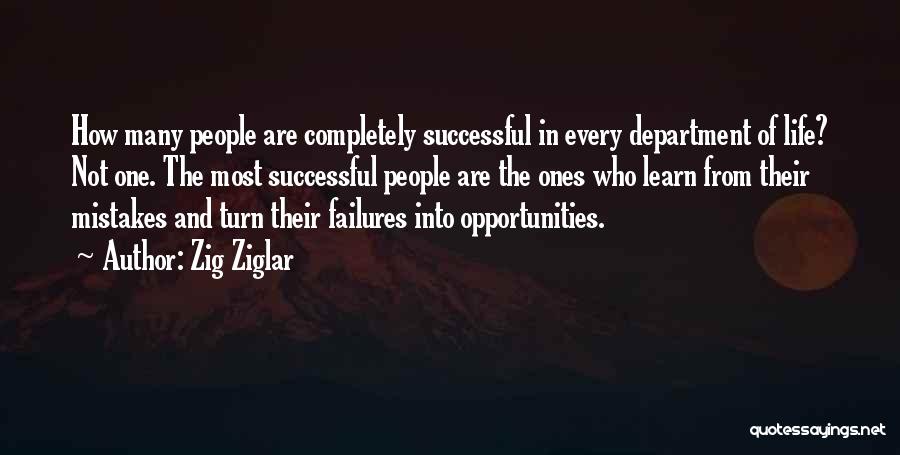 Zig Ziglar Quotes: How Many People Are Completely Successful In Every Department Of Life? Not One. The Most Successful People Are The Ones