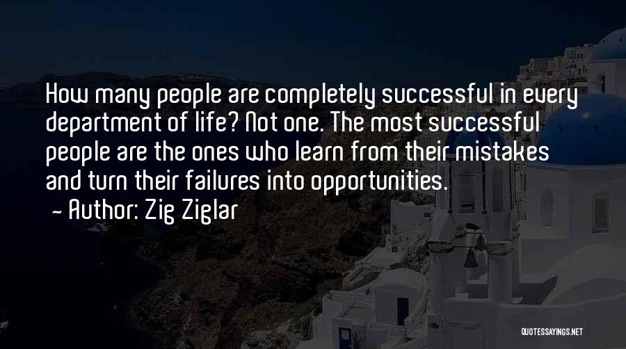 Zig Ziglar Quotes: How Many People Are Completely Successful In Every Department Of Life? Not One. The Most Successful People Are The Ones