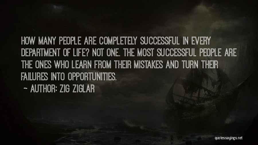Zig Ziglar Quotes: How Many People Are Completely Successful In Every Department Of Life? Not One. The Most Successful People Are The Ones
