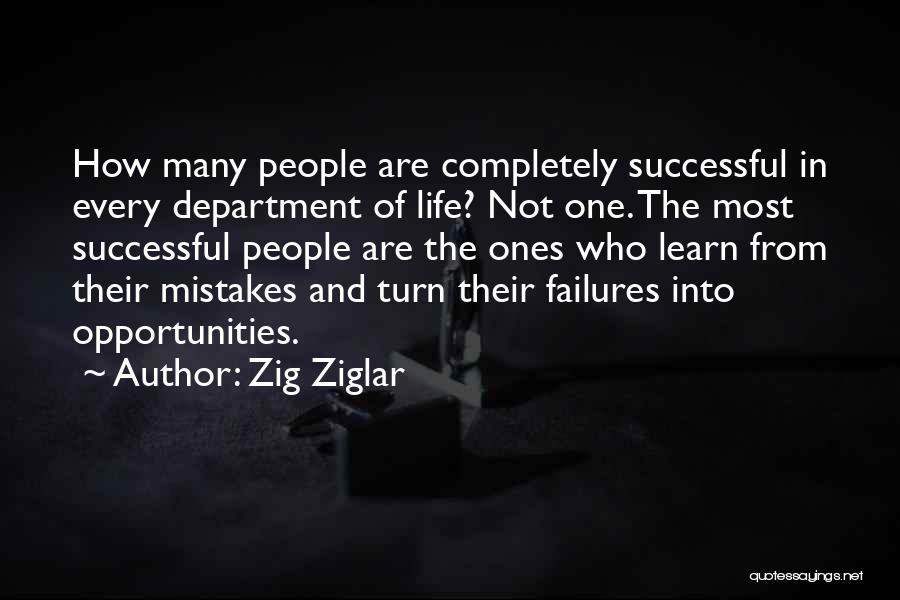 Zig Ziglar Quotes: How Many People Are Completely Successful In Every Department Of Life? Not One. The Most Successful People Are The Ones