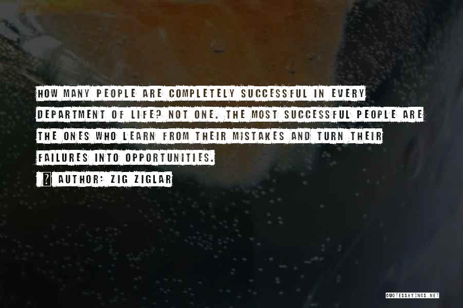 Zig Ziglar Quotes: How Many People Are Completely Successful In Every Department Of Life? Not One. The Most Successful People Are The Ones