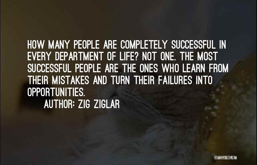 Zig Ziglar Quotes: How Many People Are Completely Successful In Every Department Of Life? Not One. The Most Successful People Are The Ones
