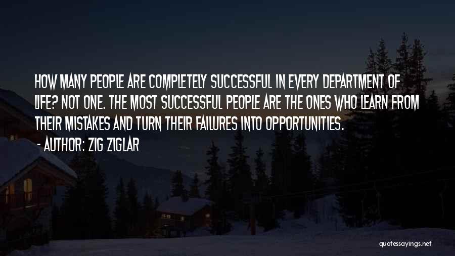 Zig Ziglar Quotes: How Many People Are Completely Successful In Every Department Of Life? Not One. The Most Successful People Are The Ones