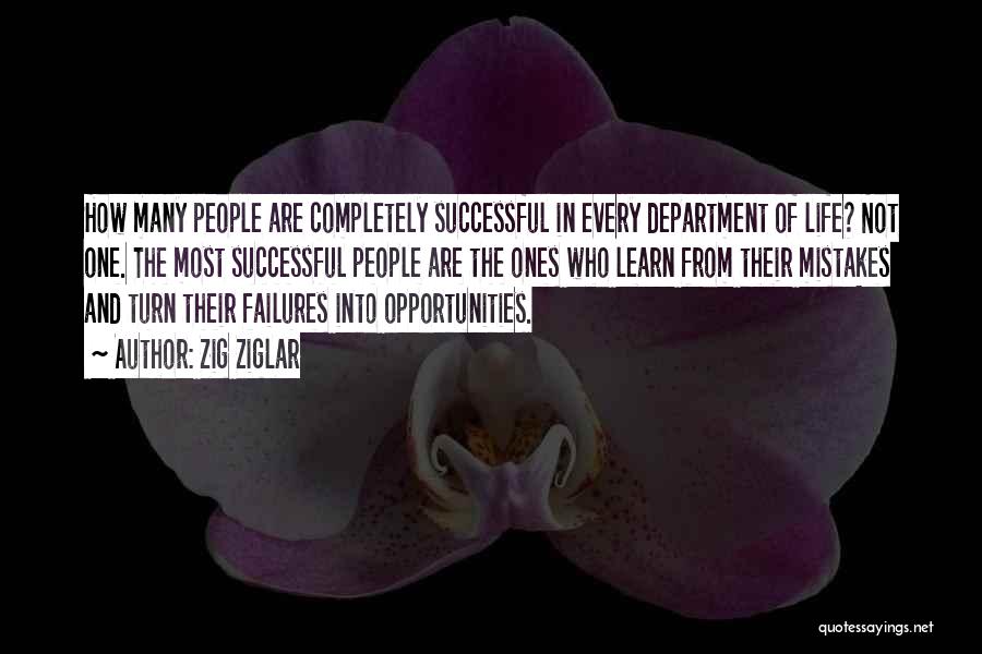 Zig Ziglar Quotes: How Many People Are Completely Successful In Every Department Of Life? Not One. The Most Successful People Are The Ones