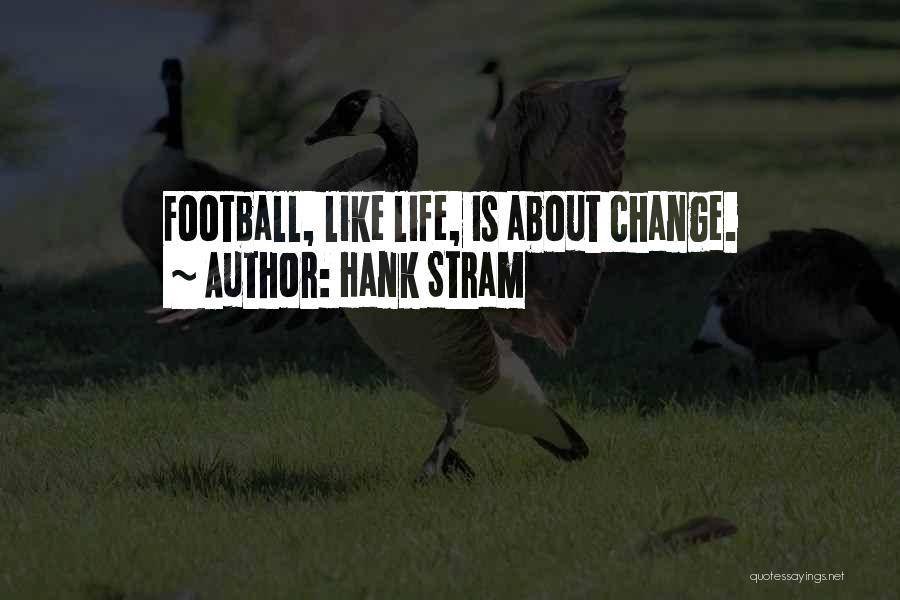 Hank Stram Quotes: Football, Like Life, Is About Change.
