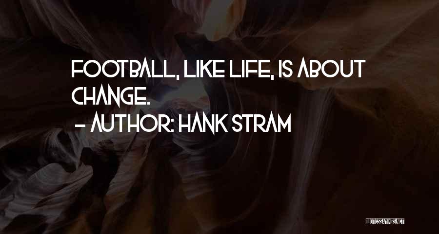 Hank Stram Quotes: Football, Like Life, Is About Change.