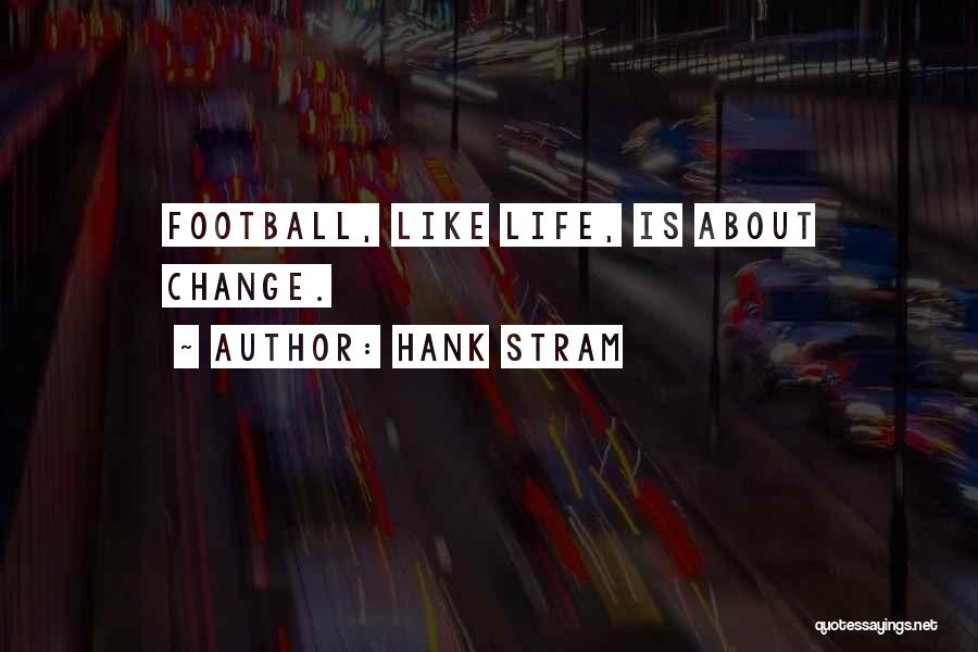 Hank Stram Quotes: Football, Like Life, Is About Change.