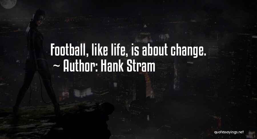 Hank Stram Quotes: Football, Like Life, Is About Change.