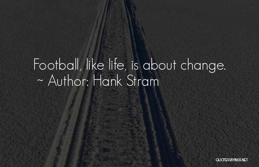 Hank Stram Quotes: Football, Like Life, Is About Change.