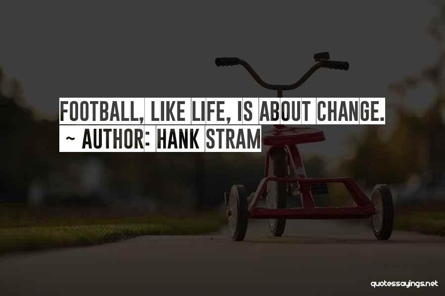 Hank Stram Quotes: Football, Like Life, Is About Change.