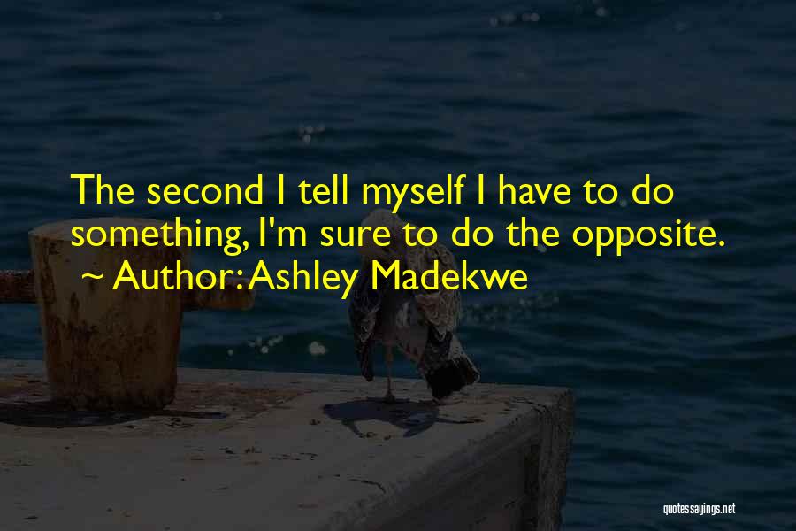 Ashley Madekwe Quotes: The Second I Tell Myself I Have To Do Something, I'm Sure To Do The Opposite.