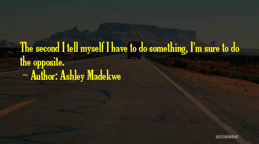 Ashley Madekwe Quotes: The Second I Tell Myself I Have To Do Something, I'm Sure To Do The Opposite.