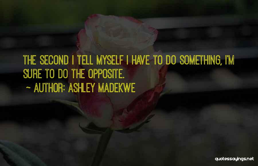 Ashley Madekwe Quotes: The Second I Tell Myself I Have To Do Something, I'm Sure To Do The Opposite.