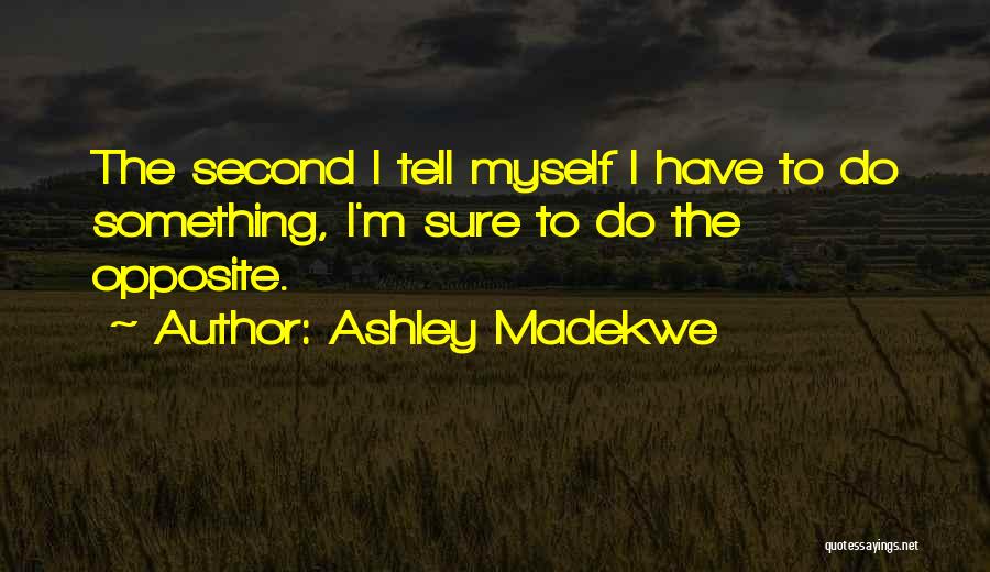 Ashley Madekwe Quotes: The Second I Tell Myself I Have To Do Something, I'm Sure To Do The Opposite.