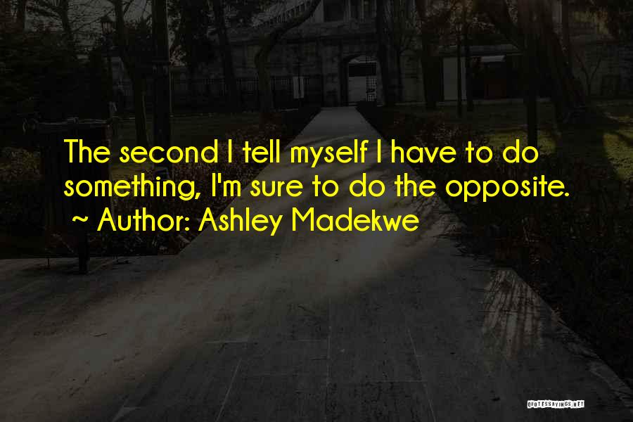 Ashley Madekwe Quotes: The Second I Tell Myself I Have To Do Something, I'm Sure To Do The Opposite.